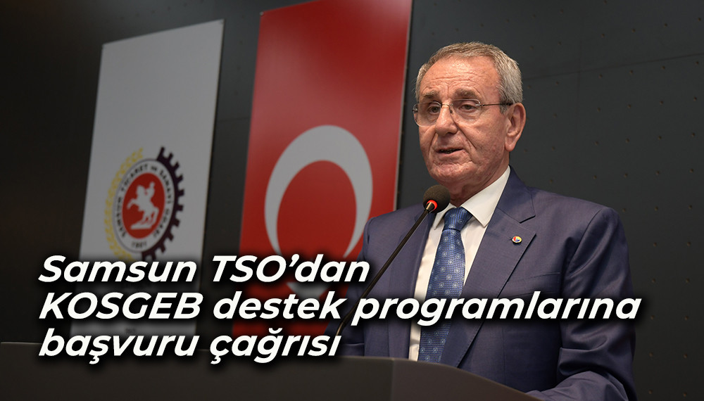 Samsun TSO’dan  KOSGEB destek programlarına başvuru çağrısı