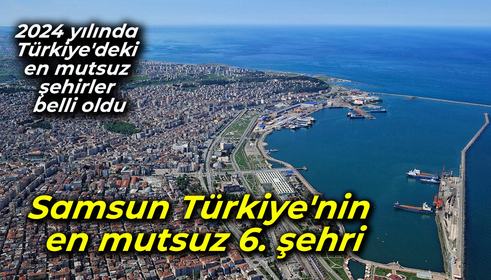  Samsun Türkiye'nin en mutsuz 6. şehri   