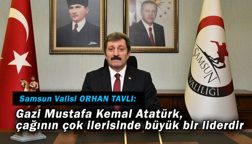 Samsun Valisi Orhan Tavlı’dan 10 Kasım Atatürk’ü Anma Günü mesajı 