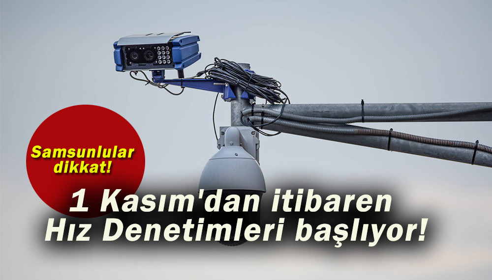 Samsun'da 1 Kasım'dan itibaren Hız Denetimleri başlıyor!