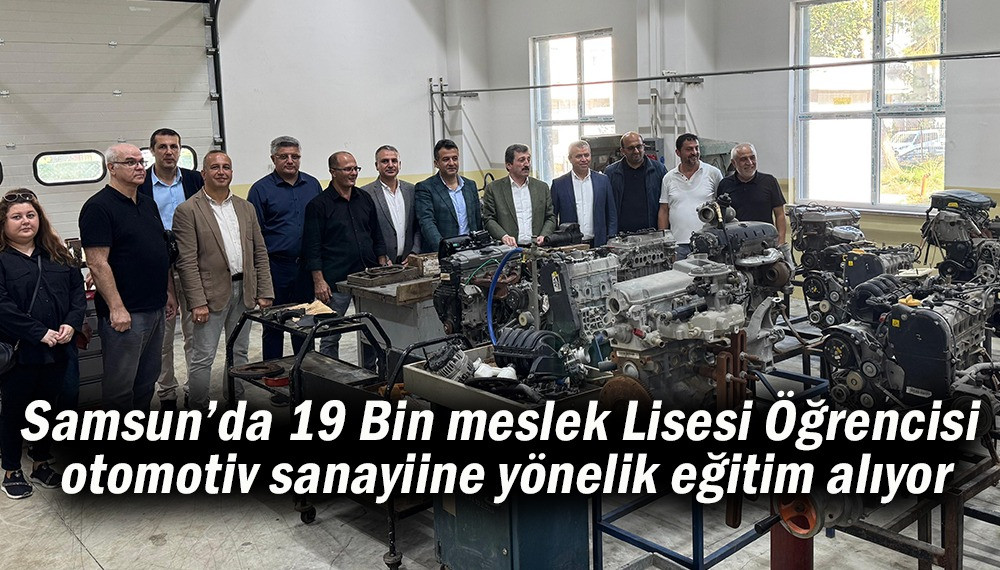 Samsun’da 19 Bin meslek Lisesi Öğrencisi otomotiv sanayiine yönelik eğitim alıyor