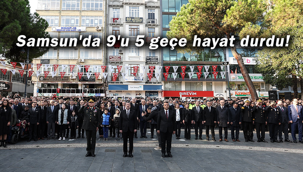 Samsun'da 9'u 5 geçe hayat durdu!