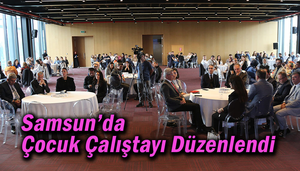 Samsun’da  Çocuk Çalıştayı Düzenlendi