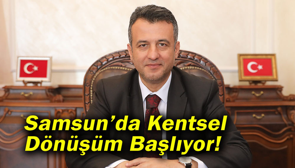 Samsun’da Kentsel Dönüşüm Başlıyor!