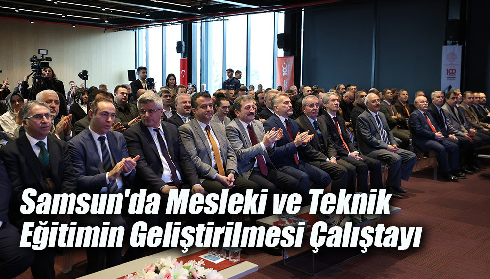 Samsun'da Mesleki ve Teknik Eğitimin Geliştirilmesi Çalıştayı