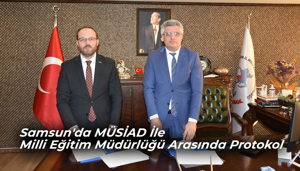  Samsun'da MÜSİAD İle Milli Eğitim Arasında Protokol 