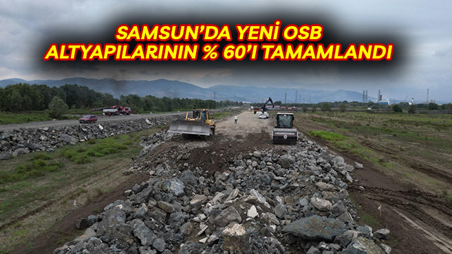 Samsun’da Yeni Osb Altyapılarının % 60’ı Tamamlandı