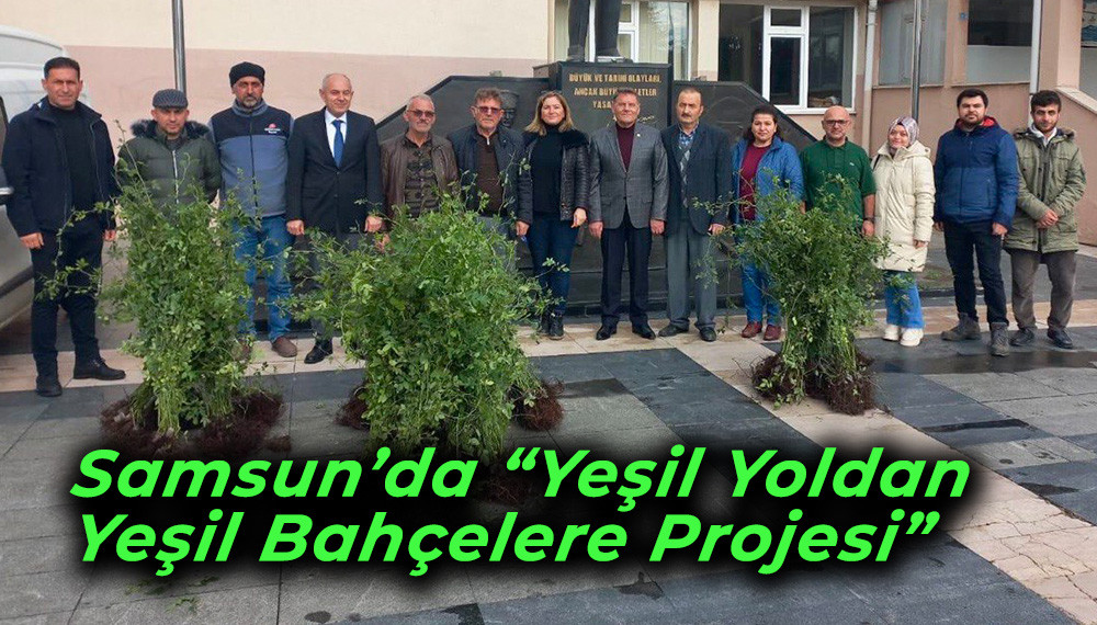 Samsun’da “Yeşil Yoldan Yeşil Bahçelere Projesi”