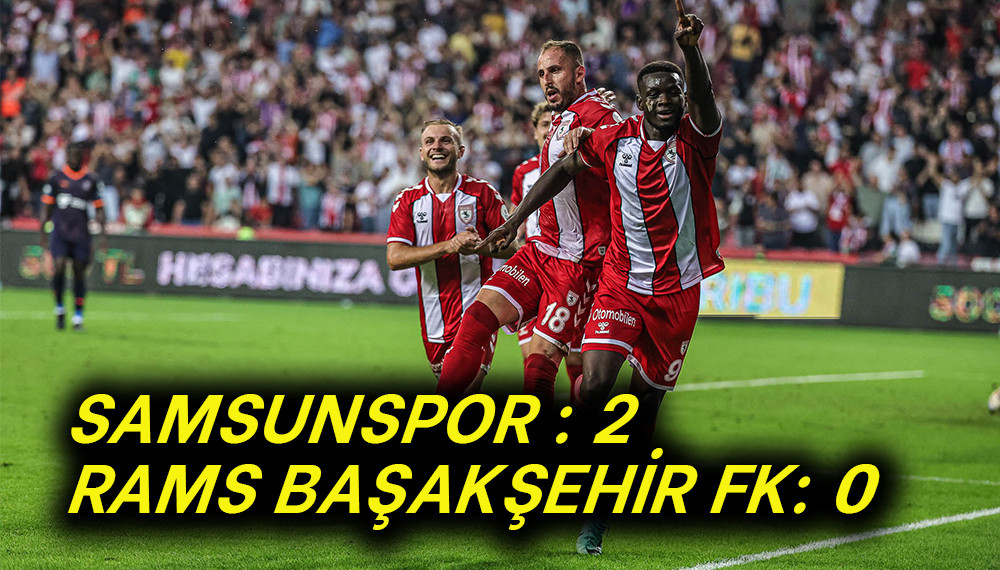 SAMSUNSPOR : 2  RAMS BAŞAKŞEHİR FK: 0