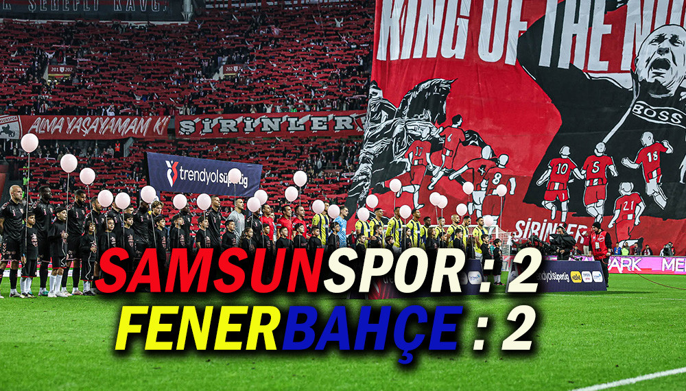 SAMSUNSPOR A.Ş.: 2 FENERBAHÇE A.Ş.: 2