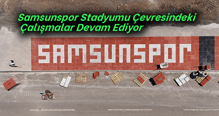 Samsunspor Stadyumu Çevresindeki Çalışmalar Devam Ediyor