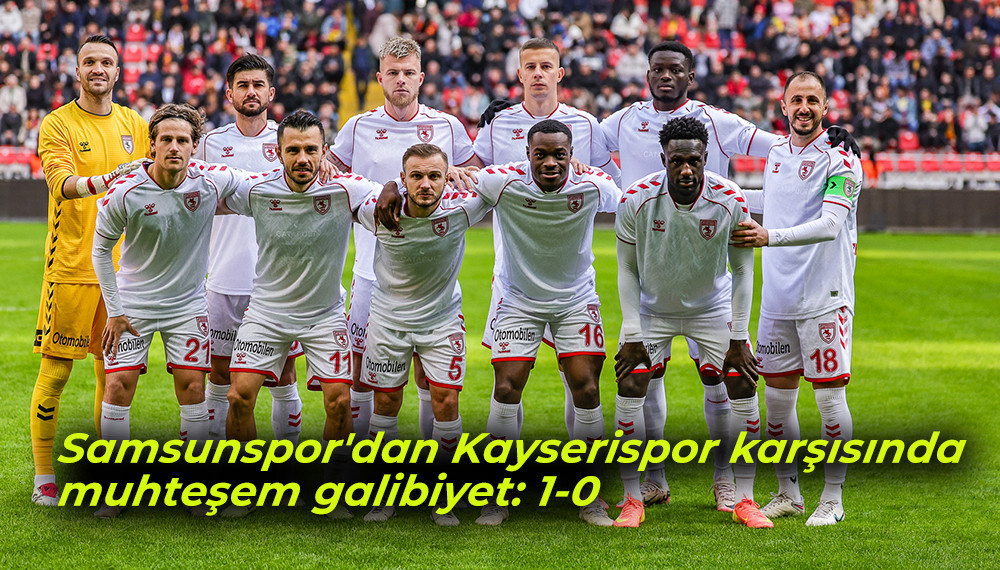 Samsunspor'dan Kayserispor karşısında muhteşem galibiyet: 1-0