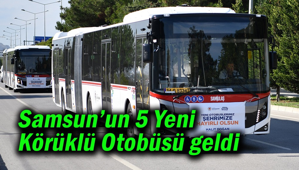 Samsun’un 5 Yeni Körüklü Otobüsü geldi                          