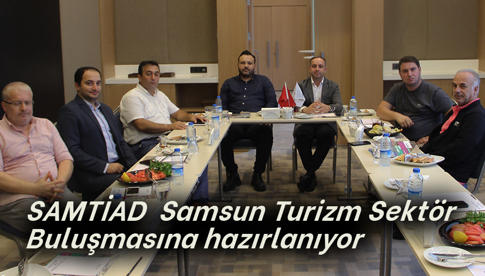 SAMTİAD  Samsun Turizm Sektör  Buluşmasına hazırlanıyor