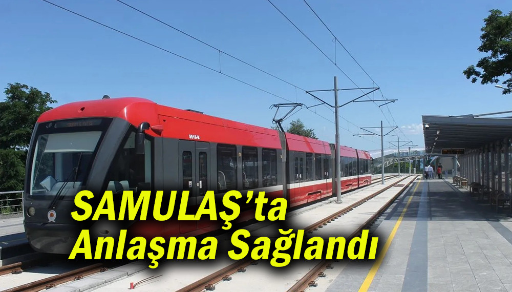 SAMULAŞ’ta Anlaşma Sağlandı