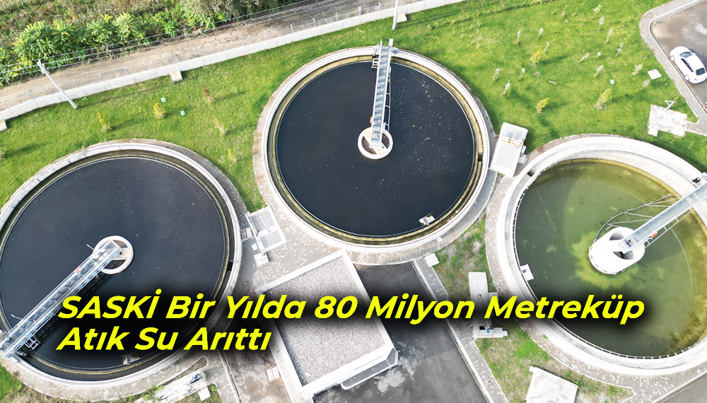 SASKİ Bir Yılda 80 Milyon Metreküp Atık Su Arıttı