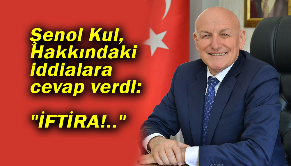 Şenol Kul Hakkındaki iddialara cevap verdi: 