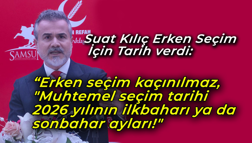 Suat Kılıç Erken Seçim  İçin Tarih verdi: