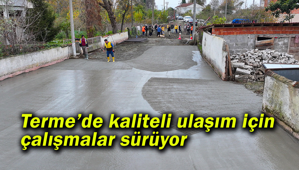  Terme’de kaliteli ulaşım için çalışmalar sürüyor