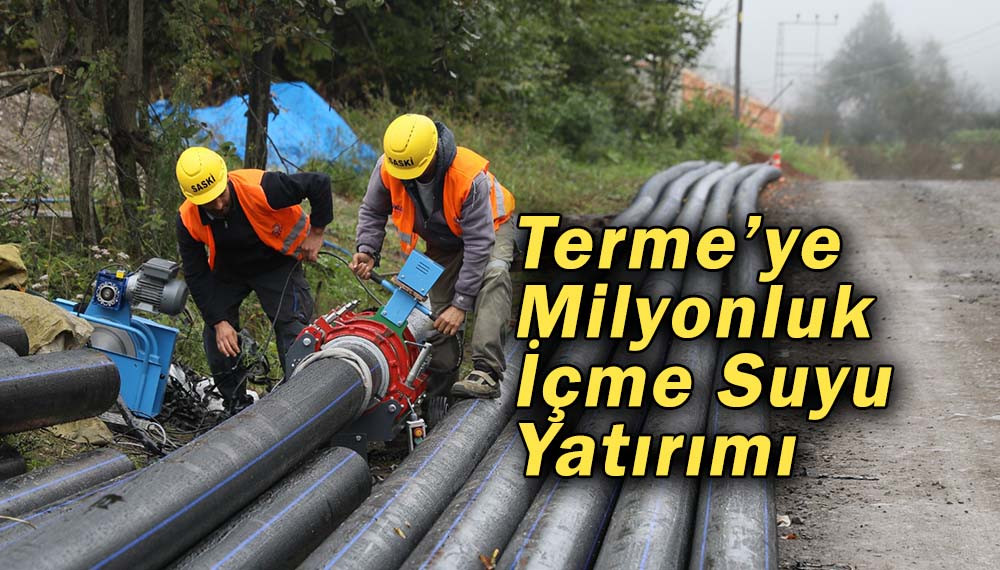 Terme’ye Milyonluk İçme Suyu Yatırımı