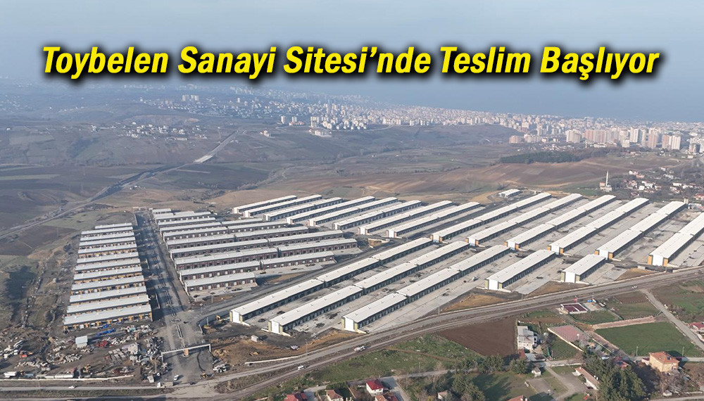 Toybelen Sanayi Sitesi’nde Teslim Başlıyor