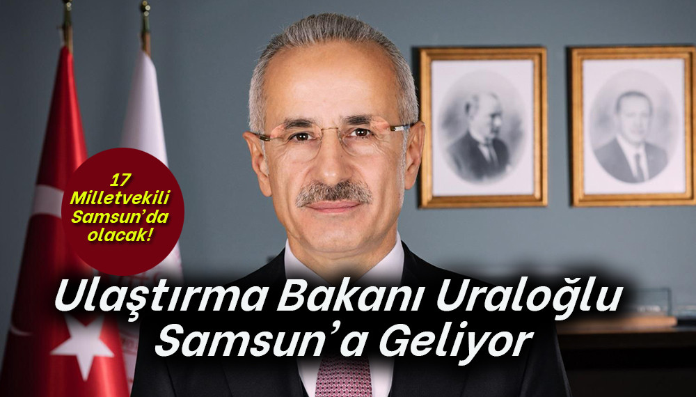 Ulaştırma Bakanı Uraloğlu Samsun'a Geliyor