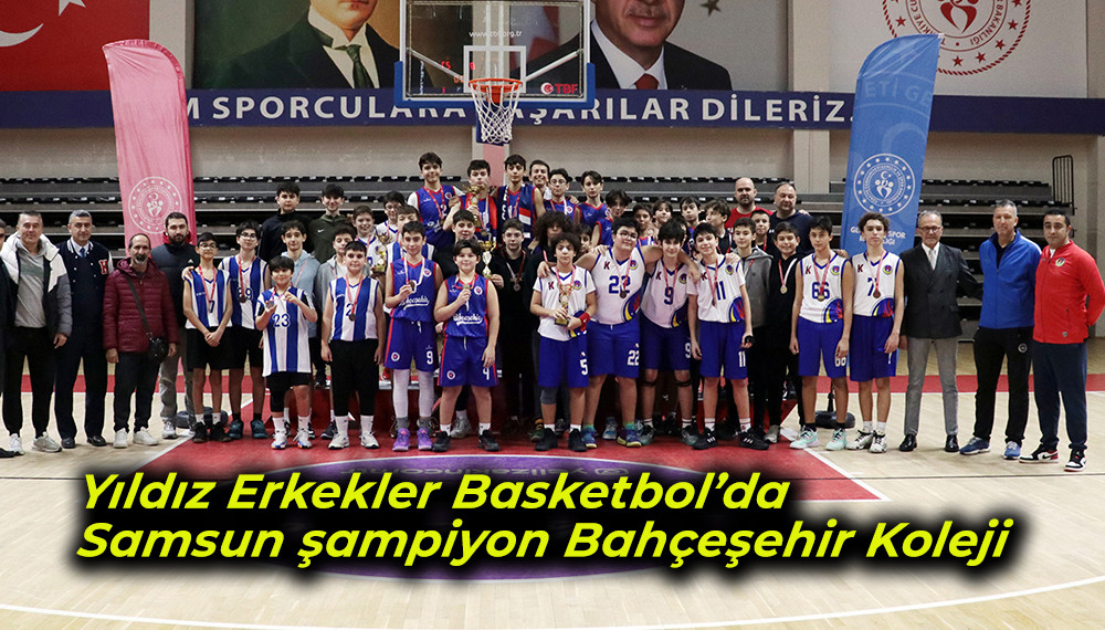 Yıldız Erkekler Basketbol’da Samsun şampiyon Bahçeşehir Koleji