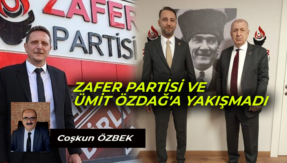  ZAFER PARTİSİ VE ÜMİT ÖZDAĞ'A YAKIŞMADI